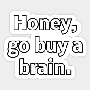 Honey go buy a brain Sticker